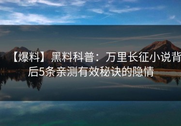 【爆料】黑料科普：万里长征小说背后5条亲测有效秘诀的隐情