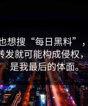 如果你也想搜“每日黑料”，先看完这段：转发就可能构成侵权，不转发，是我最后的体面。
