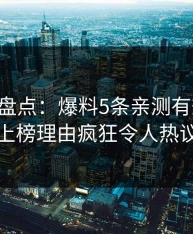 51爆料盘点：爆料5条亲测有效秘诀，网红上榜理由疯狂令人热议不止