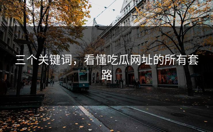 三个关键词，看懂吃瓜网址的所有套路